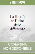 La libertà nell'unità delle differenze libro