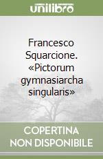 Francesco Squarcione. «Pictorum gymnasiarcha singularis» libro