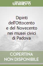 Dipinti dell'Ottocento e del Novecento nei musei civici di Padova libro