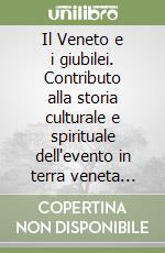 Il Veneto e i giubilei. Contributo alla storia culturale e spirituale dell'evento in terra veneta (1300-2000)