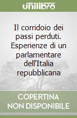 Il corridoio dei passi perduti. Esperienze di un parlamentare dell'Italia repubblicana libro