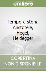 Tempo e storia. Aristotele, Hegel, Heidegger libro