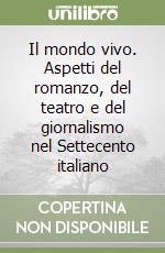 Il mondo vivo. Aspetti del romanzo, del teatro e del giornalismo nel Settecento italiano libro