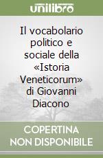 Il vocabolario politico e sociale della «Istoria Veneticorum» di Giovanni Diacono libro