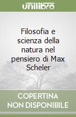 Filosofia e scienza della natura nel pensiero di Max Scheler libro