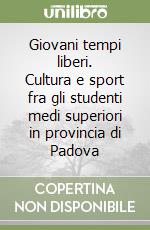 Giovani tempi liberi. Cultura e sport fra gli studenti medi superiori in provincia di Padova