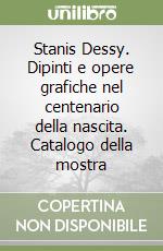 Stanis Dessy. Dipinti e opere grafiche nel centenario della nascita. Catalogo della mostra