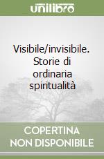 Visibile/invisibile. Storie di ordinaria spiritualità