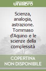 Scienza, analogia, astrazione. Tommaso d'Aquino e le scienze della complessità libro