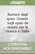 Rumore dagli spazi. Dossier sugli spazi da riusare per la musica in Italia libro