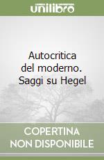 Autocritica del moderno. Saggi su Hegel libro