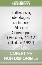 Tolleranza, ideologia, tradizione. Atti del Convegno (Verona, 11-12 ottobre 1999) libro