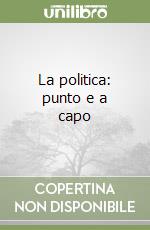 La politica: punto e a capo libro