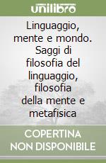 Linguaggio, mente e mondo. Saggi di filosofia del linguaggio, filosofia della mente e metafisica libro