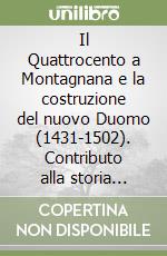 Il Quattrocento a Montagnana e la costruzione del nuovo Duomo (1431-1502). Contributo alla storia spirituale e culturale nel quinto centenario della dedicazione.... Vol. 20/20 libro