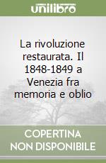 La rivoluzione restaurata. Il 1848-1849 a Venezia fra memoria e oblio