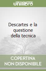 Descartes e la questione della tecnica libro