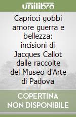 Capricci gobbi amore guerra e bellezza: incisioni di Jacques Callot dalle raccolte del Museo d'Arte di Padova libro