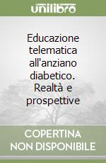 Educazione telematica all'anziano diabetico. Realtà e prospettive libro