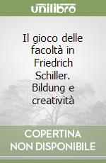 Il gioco delle facoltà in Friedrich Schiller. Bildung e creatività libro