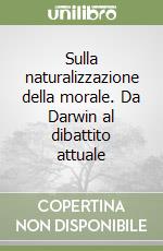 Sulla naturalizzazione della morale. Da Darwin al dibattito attuale libro