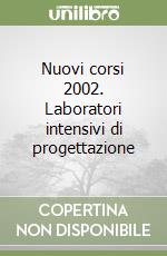 Nuovi corsi 2002. Laboratori intensivi di progettazione libro