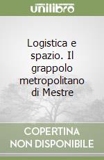 Logistica e spazio. Il grappolo metropolitano di Mestre libro