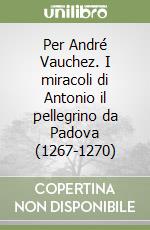 Per André Vauchez. I miracoli di Antonio il pellegrino da Padova (1267-1270) libro