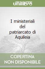 I ministeriali del patriarcato di Aquileia