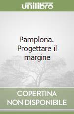 Pamplona. Progettare il margine libro