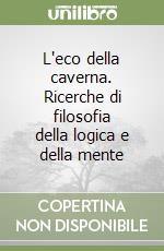 L'eco della caverna. Ricerche di filosofia della logica e della mente libro