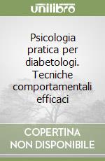 Psicologia pratica per diabetologi. Tecniche comportamentali efficaci libro