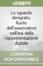 Lo sguardo denigrato. Ruolo dell'osservatore nell'era della rappresentazione digitale libro