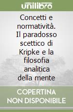 Concetti e normatività. Il paradosso scettico di Kripke e la filosofia analitica della mente libro