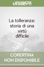 La tolleranza: storia di una virtù difficile