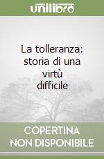 La tolleranza: storia di una virtù difficile libro