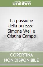 La passione della purezza. Simone Weil e Cristina Campo libro