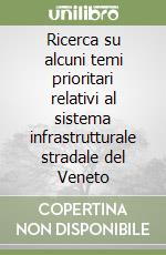 Ricerca su alcuni temi prioritari relativi al sistema infrastrutturale stradale del Veneto libro