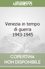 Venezia in tempo di guerra 1943-1945
