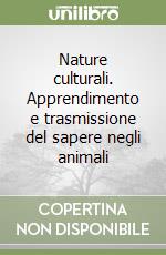 Nature culturali. Apprendimento e trasmissione del sapere negli animali libro