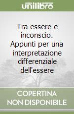 Tra essere e inconscio. Appunti per una interpretazione differenziale dell'essere