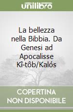 La bellezza nella Bibbia. Da Genesi ad Apocalisse Kî-tôb/Kalós libro