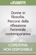 Donne in filosofia. Percorsi della riflessione femminile contemporanea libro