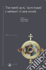 Tra monti sacri, «sacri monti» e santuari: il caso veneto libro