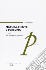 Natura, mente e persona. La sfida dell'intelligenza artificiale libro