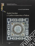 Santa Giustina e il paleocristianesimo a Padova. Studi e ricerche nel XVII centenario della prima martire padovana