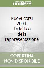 Nuovi corsi 2004. Didattica della rappresentazione libro