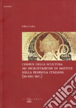 Corpus della scultura ad incrostazione di mastice nella penisola italiana (XI-XIII secolo) libro