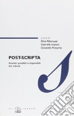 Post-scripta. Incontri possibili e impossibili tra culture. Ediz. inglese, francese, portoghese e spagnola libro