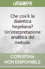 Che cos'è la dialettica hegeliana? Un'interpretazione analitica del metodo libro